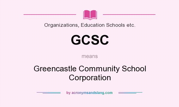 What does GCSC mean? It stands for Greencastle Community School Corporation