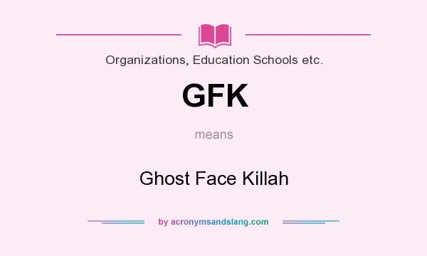 What does GFK mean? It stands for Ghost Face Killah