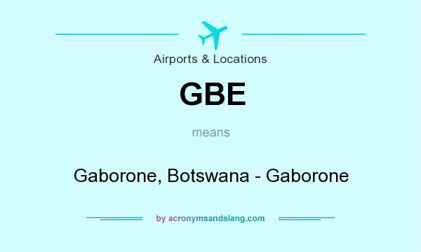 What does GBE mean? It stands for Gaborone, Botswana - Gaborone