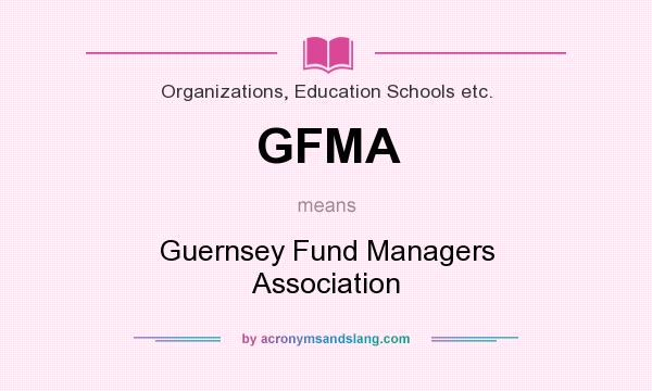 What does GFMA mean? It stands for Guernsey Fund Managers Association