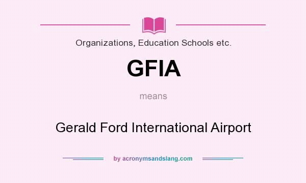 What does GFIA mean? It stands for Gerald Ford International Airport