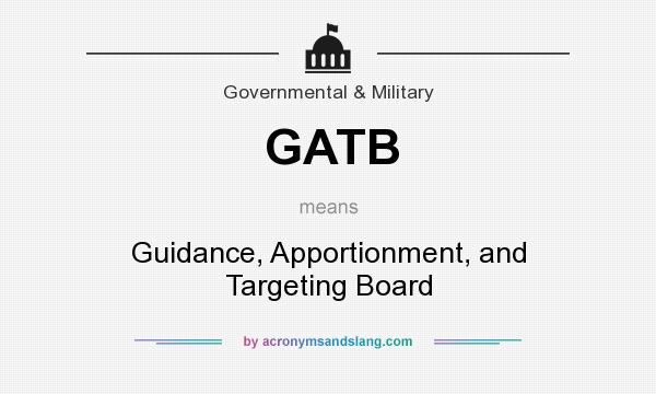 What does GATB mean? It stands for Guidance, Apportionment, and Targeting Board