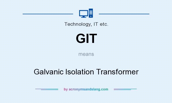 What does GIT mean? It stands for Galvanic Isolation Transformer
