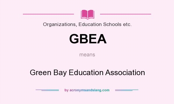 What does GBEA mean? It stands for Green Bay Education Association
