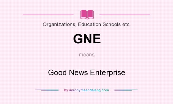 What does GNE mean? It stands for Good News Enterprise