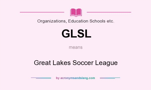 What does GLSL mean? It stands for Great Lakes Soccer League