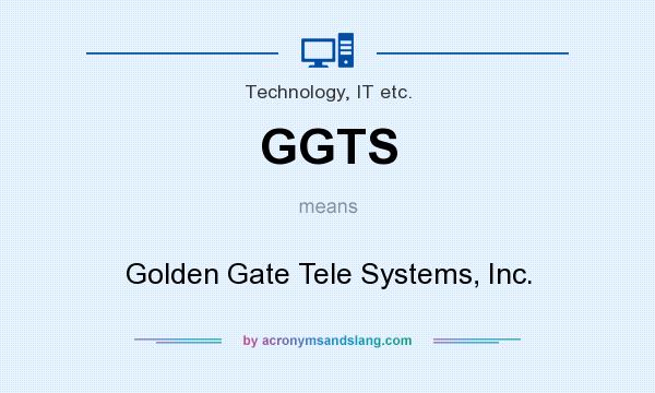 What does GGTS mean? It stands for Golden Gate Tele Systems, Inc.