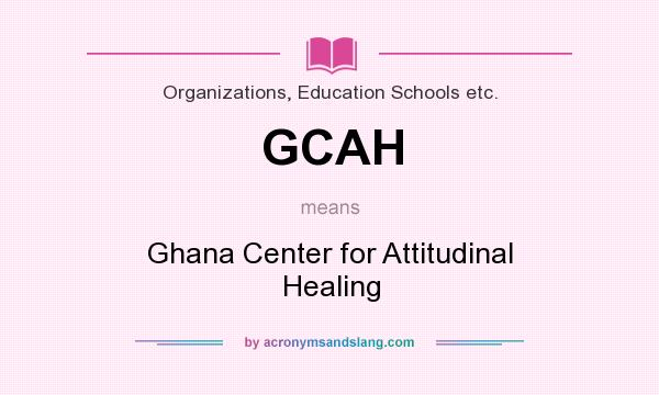 What does GCAH mean? It stands for Ghana Center for Attitudinal Healing