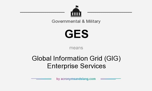 What does GES mean? It stands for Global Information Grid (GIG) Enterprise Services