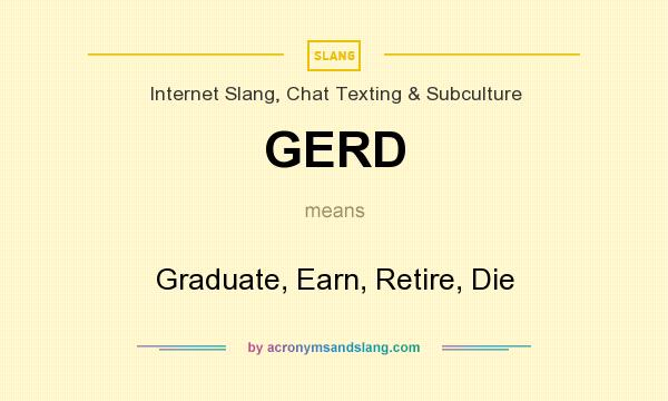 What does GERD mean? It stands for Graduate, Earn, Retire, Die