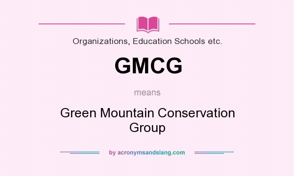 What does GMCG mean? It stands for Green Mountain Conservation Group