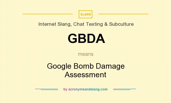 What does GBDA mean? It stands for Google Bomb Damage Assessment