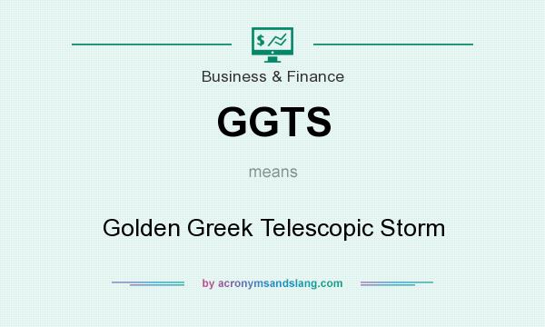 What does GGTS mean? It stands for Golden Greek Telescopic Storm