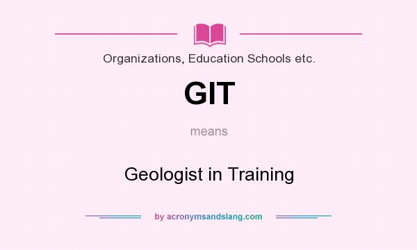 What does GIT mean? It stands for Geologist in Training
