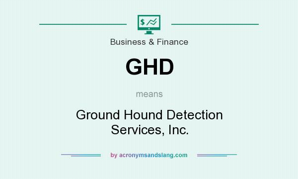 What does GHD mean? It stands for Ground Hound Detection Services, Inc.