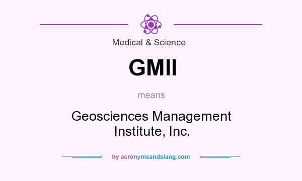 What does GMII mean? It stands for Geosciences Management Institute, Inc.
