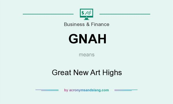 What does GNAH mean? It stands for Great New Art Highs