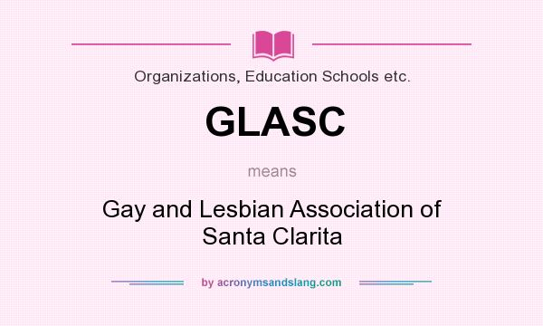 What does GLASC mean? It stands for Gay and Lesbian Association of Santa Clarita