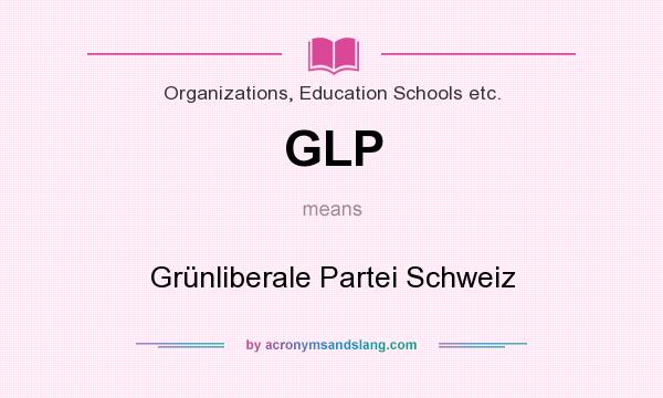 What does GLP mean? It stands for Grünliberale Partei Schweiz