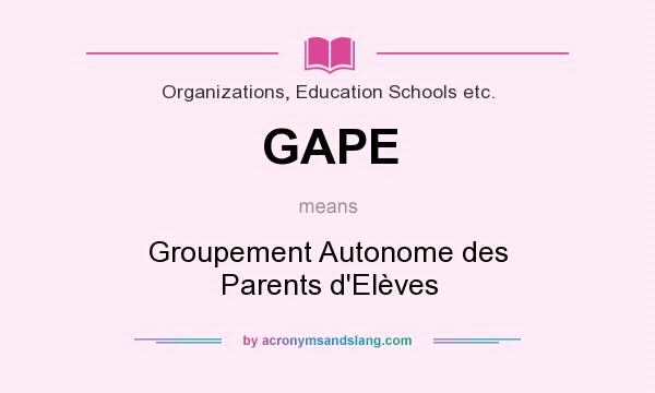 What does GAPE mean? It stands for Groupement Autonome des Parents d`Elèves