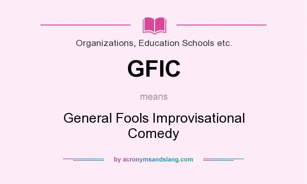 What does GFIC mean? It stands for General Fools Improvisational Comedy