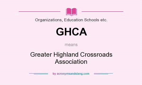 What does GHCA mean? It stands for Greater Highland Crossroads Association