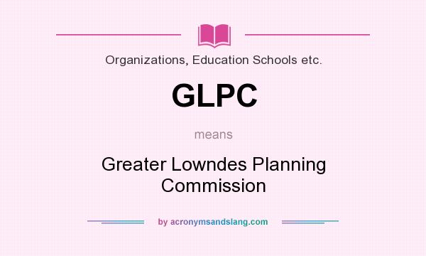 What does GLPC mean? It stands for Greater Lowndes Planning Commission