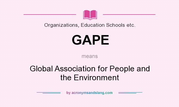 What does GAPE mean? It stands for Global Association for People and the Environment
