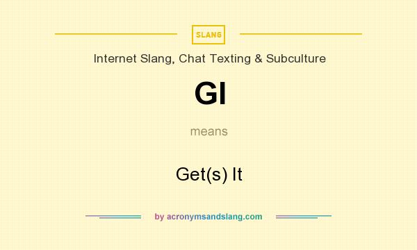 What does GI mean? It stands for Get(s) It