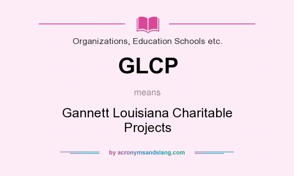 What does GLCP mean? It stands for Gannett Louisiana Charitable Projects