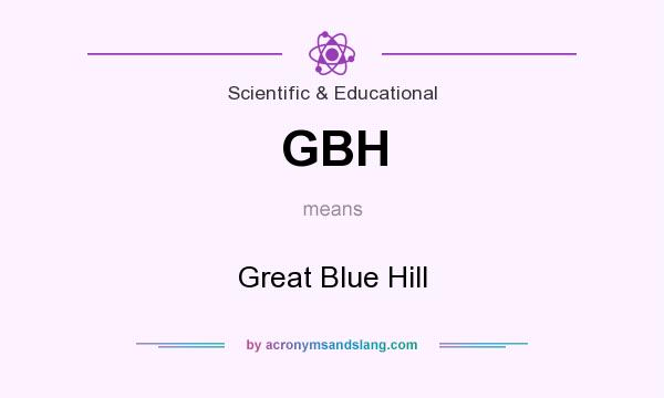 What does GBH mean? It stands for Great Blue Hill
