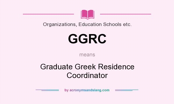 What does GGRC mean? It stands for Graduate Greek Residence Coordinator