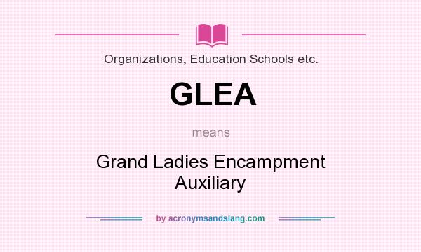 What does GLEA mean? It stands for Grand Ladies Encampment Auxiliary