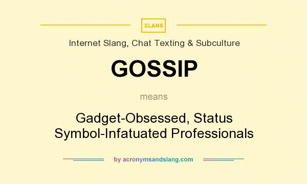 What does GOSSIP mean? It stands for Gadget-Obsessed, Status Symbol-Infatuated Professionals