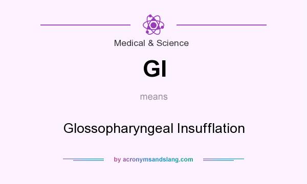 What does GI mean? It stands for Glossopharyngeal Insufflation