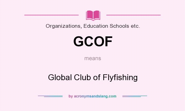 What does GCOF mean? It stands for Global Club of Flyfishing