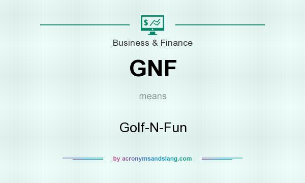 What does GNF mean? It stands for Golf-N-Fun