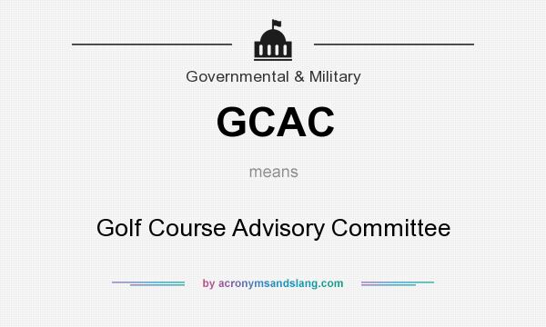 What does GCAC mean? It stands for Golf Course Advisory Committee