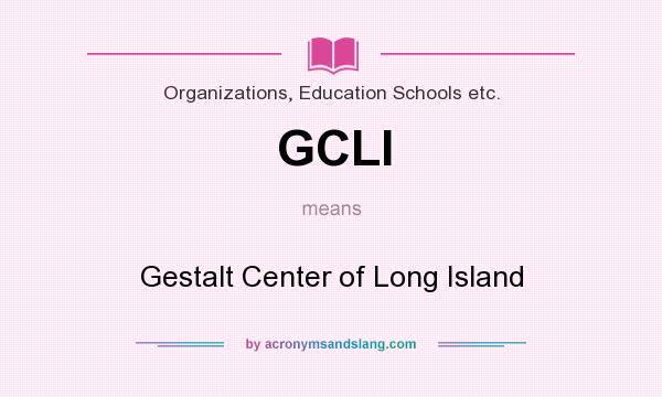 What does GCLI mean? It stands for Gestalt Center of Long Island