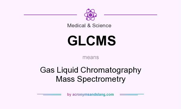 What does GLCMS mean? It stands for Gas Liquid Chromatography Mass Spectrometry