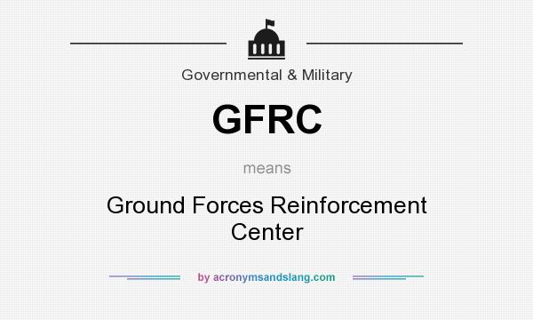 What does GFRC mean? It stands for Ground Forces Reinforcement Center
