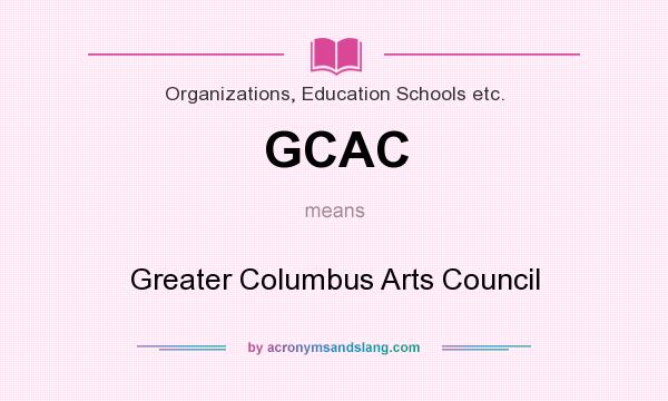 What does GCAC mean? It stands for Greater Columbus Arts Council