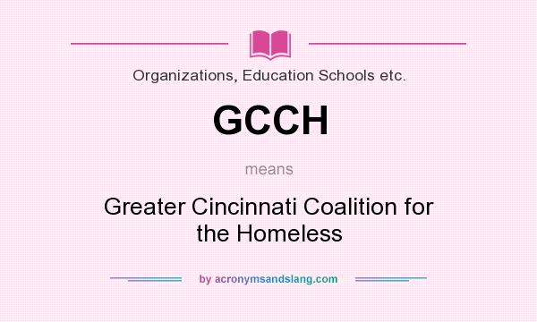 What does GCCH mean? It stands for Greater Cincinnati Coalition for the Homeless