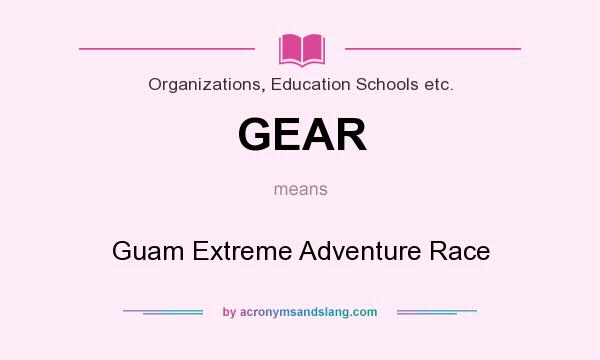 What does GEAR mean? It stands for Guam Extreme Adventure Race