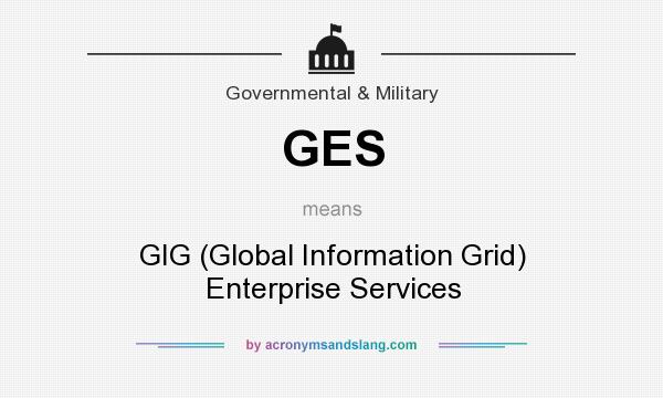 What does GES mean? It stands for GIG (Global Information Grid) Enterprise Services