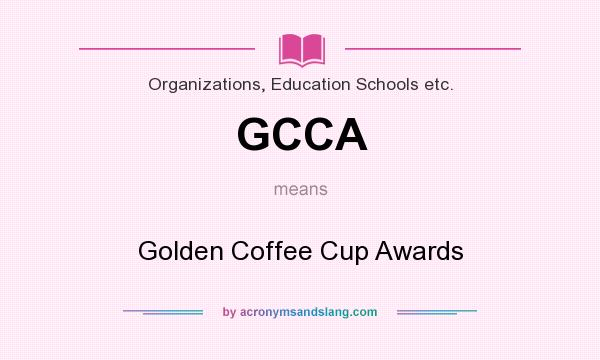 What does GCCA mean? It stands for Golden Coffee Cup Awards