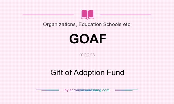 What does GOAF mean? It stands for Gift of Adoption Fund