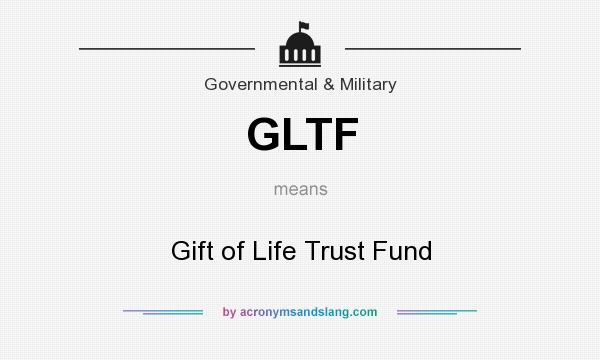 What does GLTF mean? It stands for Gift of Life Trust Fund