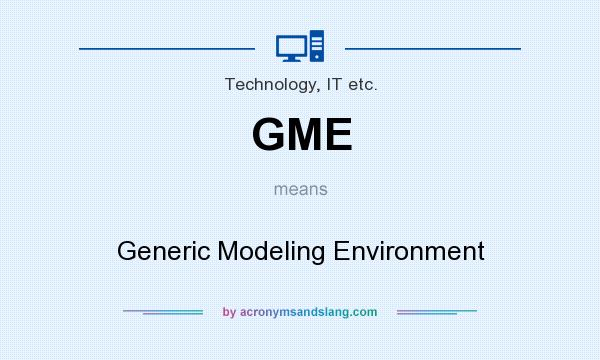 What does GME mean? It stands for Generic Modeling Environment
