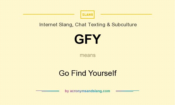 What does GFY mean? It stands for Go Find Yourself